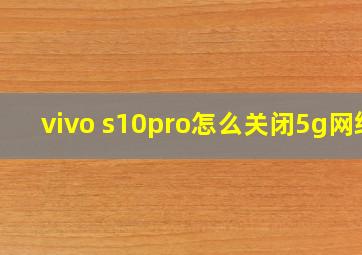 vivo s10pro怎么关闭5g网络